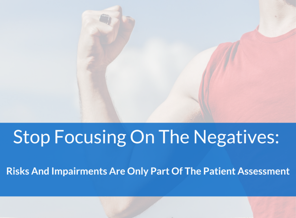 Stop Focusing On The Negatives: Risks And Impairments Are Only Part Of The Patient Assessment