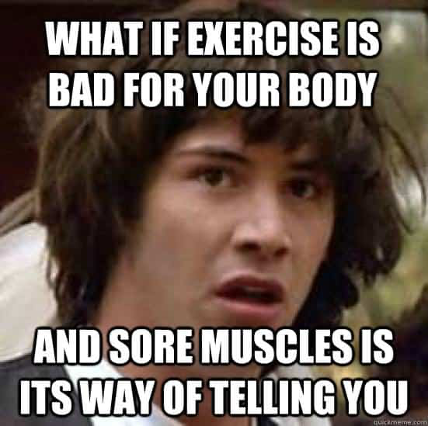 meme questioning if sore muscles are saying exercise is bad for you