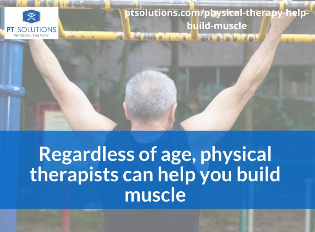 Regardless of age, physical therapists can help you build muscle